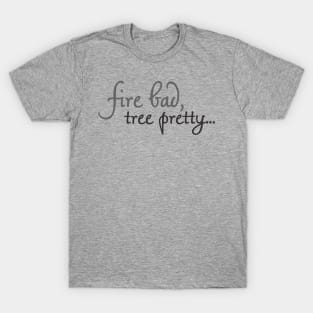 Fire Bad, Tree Pretty T-Shirt